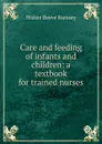 Care and feeding of infants and children: a textbook for trained nurses - Walter Reeve Ramsey