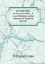 Seventeenth-century studies. A contribution to the history of English poetry - Edmund Gosse