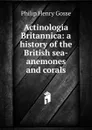 Actinologia Britannica: a history of the British sea-anemones and corals - Gosse Philip Henry
