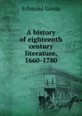 A history of eighteenth century literature, 1660-1780 - Edmund Gosse