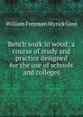 Bench work in wood; a course of study and practice designed for the use of schools and colleges - William Freeman Myrick Goss