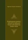 Posthumous poems. Edited by Edmund Gosse and Thomas James Wise - Algernon Charles Swinburne