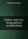 Father and son; biographical recollections - Edmund Gosse