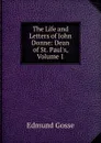 The Life and Letters of John Donne: Dean of St. Paul.s, Volume 1 - Edmund Gosse