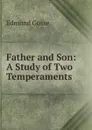 Father and Son: A Study of Two Temperaments - Edmund Gosse