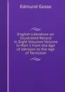 English Literature an Illustrated Record in Eight Volumes Volume Iv-Part 1 from the Age of Johnson to the Age of Tennyson - Edmund Gosse