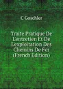 Traite Pratique De L.entretien Et De L.exploitation Des Chemins De Fer (French Edition) - C Goschler