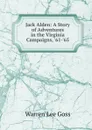 Jack Alden: A Story of Adventures in the Virginia Campaigns, .61-.65 - Warren Lee Goss