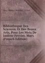 Bibliotheque Des Sciences. Et Des Beaux Arts, Pour Les Mois De Janiver Fevrier, Mars (French Edition) - Chez Pierre Frederic Gosse