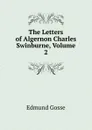 The Letters of Algernon Charles Swinburne, Volume 2 - Edmund Gosse