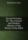 Sacred Streams; Or: The Ancient and Modern History of the Rivers of the Bible - Gosse Philip Henry