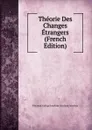 Theorie Des Changes Etrangers (French Edition) - Viscount George Joachim Goschen Goschen