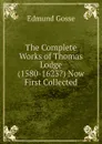 The Complete Works of Thomas Lodge (1580-1623.) Now First Collected - Edmund Gosse