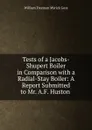 Tests of a Jacobs-Shupert Boiler in Comparison with a Radial-Stay Boiler: A Report Submitted to Mr. A.F. Huston . - William Freeman Myrick Goss