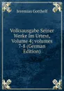 Volksausgabe Seiner Werke Im Urtext, Volume 4;.volumes 7-8 (German Edition) - Jeremias Gotthelf