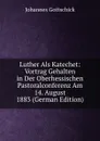 Luther Als Katechet: Vortrag Gehalten in Der Oberhessischen Pastoralconferenz Am 14. August 1883 (German Edition) - Johannes Gottschick