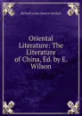 Oriental Literature: The Literature of China, Ed. by E. Wilson - Richard James Horatio Gottheil