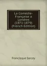 La Comedie-Francaise a Londres (1871-1879) (French Edition) - Francisque Sarcey