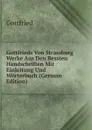 Gottfrieds Von Strassburg Werke Aus Den Bessten Handschriften Mit Einleitung Und Worterbuch (German Edition) - Gottfried