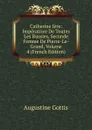 Catherine Iere: Imperatrice De Toutes Les Russies, Seconde Femme De Pierre-Le-Grand, Volume 4 (French Edition) - Augustine Gottis