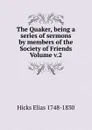 The Quaker, being a series of sermons by members of the Society of Friends  Volume v.2 - Hicks Elias 1748-1830