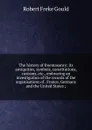 The history of freemasonry: its antiquities, symbols, constitutions, customs, etc., embracing an investigation of the records of the organisations of . France, Germany and the United States ; - Robert Freke Gould