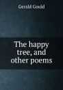 The happy tree, and other poems - Gerald Gould