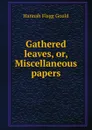 Gathered leaves, or, Miscellaneous papers - Hannah Flagg Gould