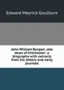 John William Burgon, late dean of Chichester: a biography with extracts from his letters and early journals - Goulburn Edward Meyrick
