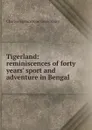 Tigerland: reminiscences of forty years. sport and adventure in Bengal - Charles Elphinstone Gouldsbury