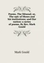 Poems. The Mosead; or, The epic of Moses and his institutions; and Our nation: a series of poems. By Rev. Mark Gould - Mark Gould