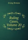 Ruling Cases, Volume 20 - Browne Irving