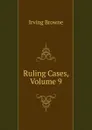 Ruling Cases, Volume 9 - Browne Irving