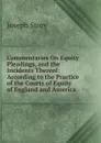 Commentaries On Equity Pleadings, and the Incidents Thereof: According to the Practice of the Courts of Equity of England and America - Joseph Story