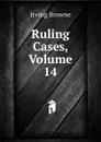 Ruling Cases, Volume 14 - Browne Irving