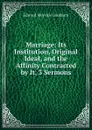 Marriage: Its Institution, Original Ideal, and the Affinity Contracted by It, 3 Sermons - Goulburn Edward Meyrick
