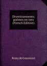 Divertissements; poemes en vers (French Edition) - Remy de Gourmont
