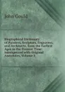 Biographical Dictionary of Painters, Sculptors, Engravers, and Architects, from the Earliest Ages to the Present Time: Interspersed with Original Anecdotes, Volume 1 - John Gould