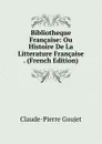 Bibliotheque Francaise: Ou Histoire De La Litterature Francaise . (French Edition) - Claude-Pierre Goujet