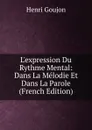 L.expression Du Rythme Mental: Dans La Melodie Et Dans La Parole (French Edition) - Henri Goujon