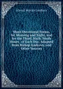 Short Devotional Forms, for Morning and Night, and for the Third, Sixth, Ninth Hours . of Each Day, Adapted from Bishop Andrews, and Other Sources - Goulburn Edward Meyrick