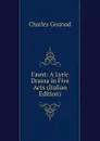 Faust: A Lyric Drama in Five Acts (Italian Edition) - Charles Gounod