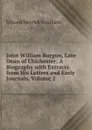 John William Burgon, Late Dean of Chichester: A Biography with Extracts from His Letters and Early Journals, Volume 2 - Goulburn Edward Meyrick