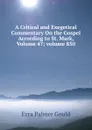 A Critical and Exegetical Commentary On the Gospel According to St. Mark, Volume 47;.volume 850 - Ezra Palmer Gould