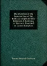 The Doctrine of the Resurrection of the Body As Taught in Holy Scripture, 8 Sermons, at the Lect. Founded by Canon Bampton - Goulburn Edward Meyrick