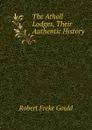 The Atholl Lodges, Their Authentic History - Robert Freke Gould