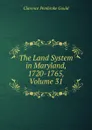 The Land System in Maryland, 1720-1765, Volume 31 - Clarence Pembroke Gould