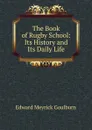 The Book of Rugby School: Its History and Its Daily Life - Goulburn Edward Meyrick