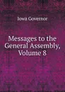 Messages to the General Assembly, Volume 8 - Iowa Governor