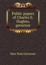 Public papers of Charles E. Hughes, governor - New York Governor